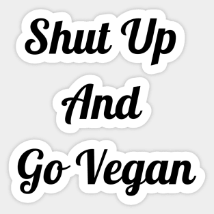 Shut Up And Go Vegan Sticker